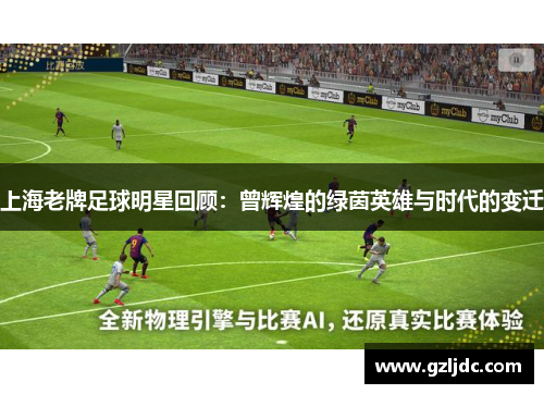 上海老牌足球明星回顾：曾辉煌的绿茵英雄与时代的变迁