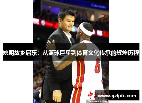姚明故乡启东：从篮球巨星到体育文化传承的辉煌历程