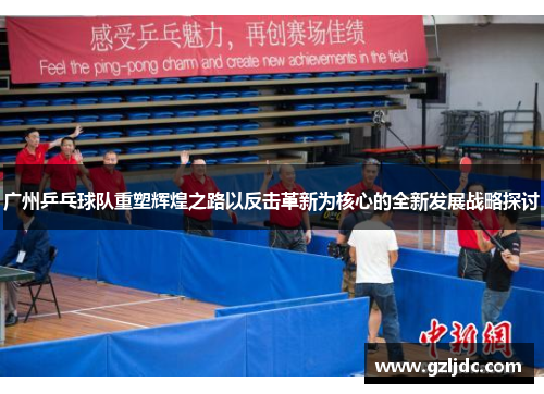 广州乒乓球队重塑辉煌之路以反击革新为核心的全新发展战略探讨