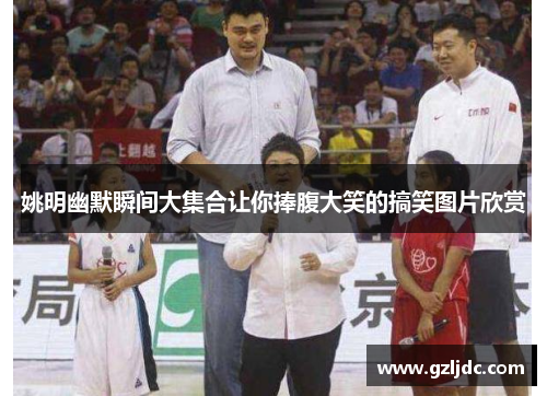 姚明幽默瞬间大集合让你捧腹大笑的搞笑图片欣赏