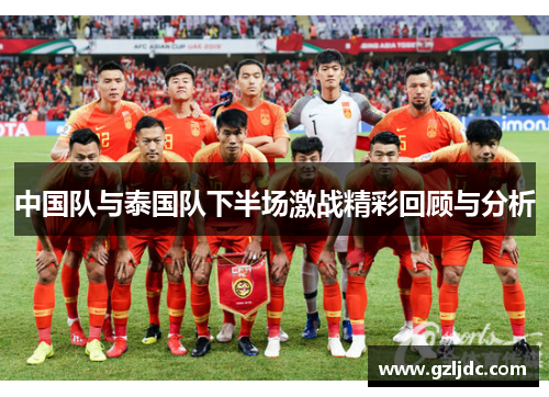 中国队与泰国队下半场激战精彩回顾与分析